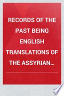 Records of the Past Being English Translations of the Assyrian and Egyptian Monuments; Publ. Under the Sanction of the Society of Biblical Archaeology cover